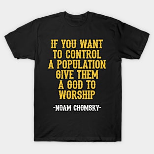 If you want to control a population give them a god to worship, quote. Fight against power. Question everything. Read Noam Chomsky. Beware propaganda and mass media. T-Shirt